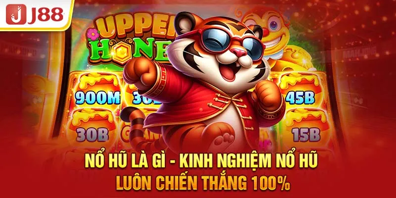 Nổ hũ là gì - Kinh nghiệm nổ hũ luôn chiến thắng 100%