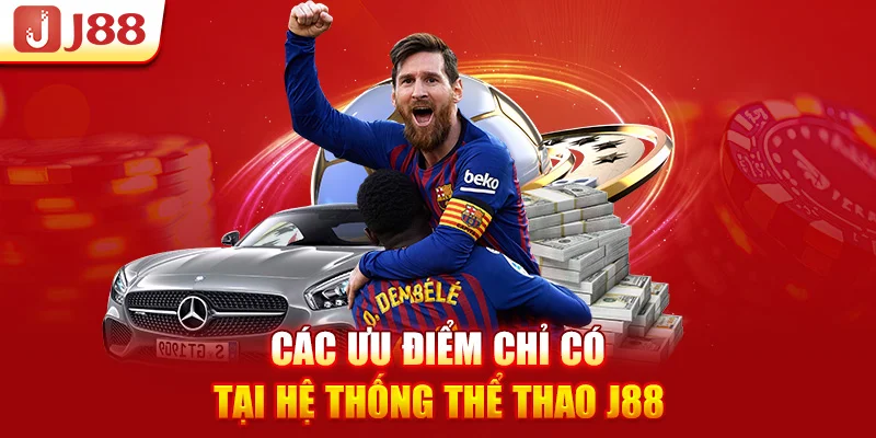 Các ưu điểm chỉ có tại hệ thống thể thao J88