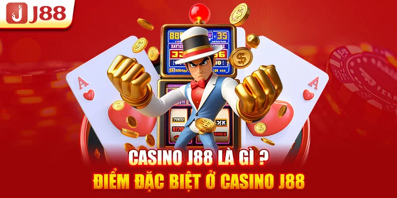 Casino J88 Là Gì ? Điểm Đặc Biệt Ở Casino J88