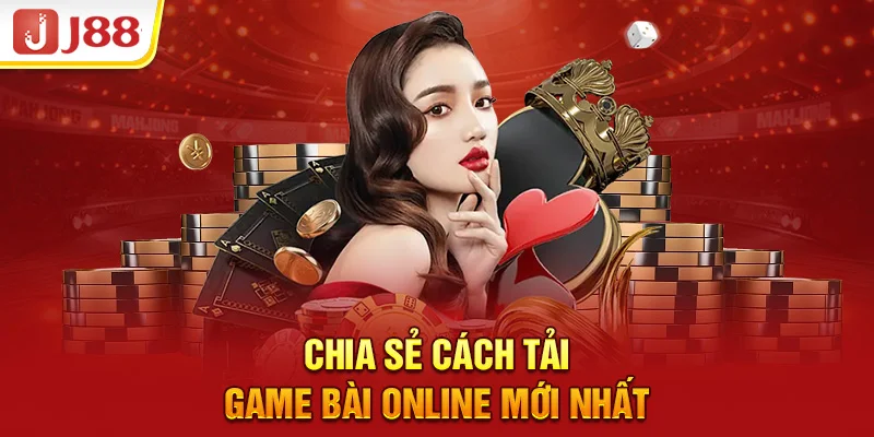 Chia Sẻ Những Cách Tải Game Bài Online Đơn Giản Nhất