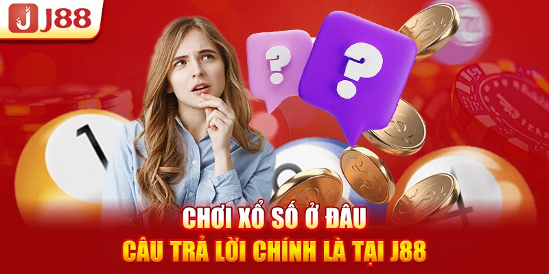 Chơi xổ số ở đâu câu trả lời chính là tại J88