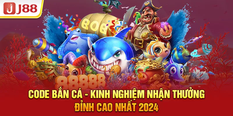 Code bắn cá - Kinh nghiệm nhận thưởng đỉnh cao nhất 2024