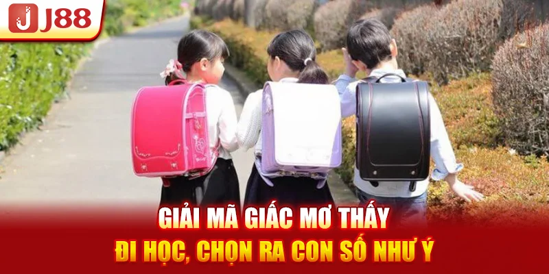 Giải Mã Giấc Mơ Thấy Đi Học, Chọn Ra Con Số Như Ý