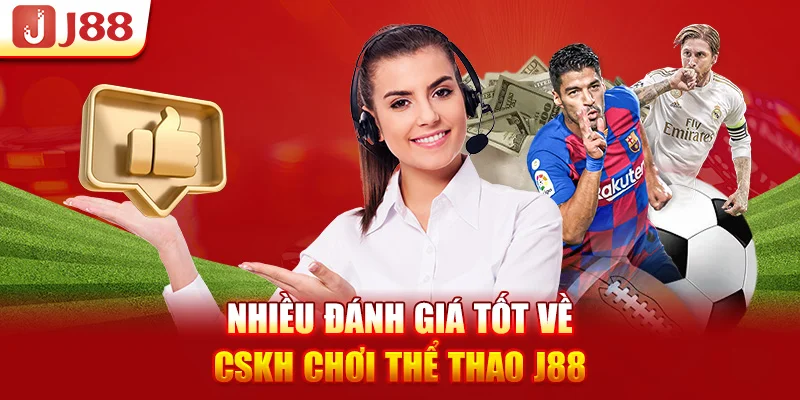 Nhiều đánh giá tốt về CSKH chơi thể thao J88