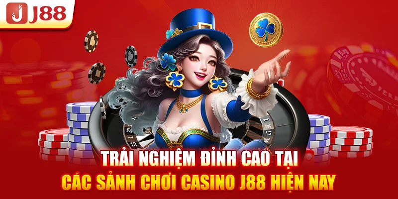 Trải nghiệm đỉnh cao tại các sảnh chơi casino J88 hiện nay