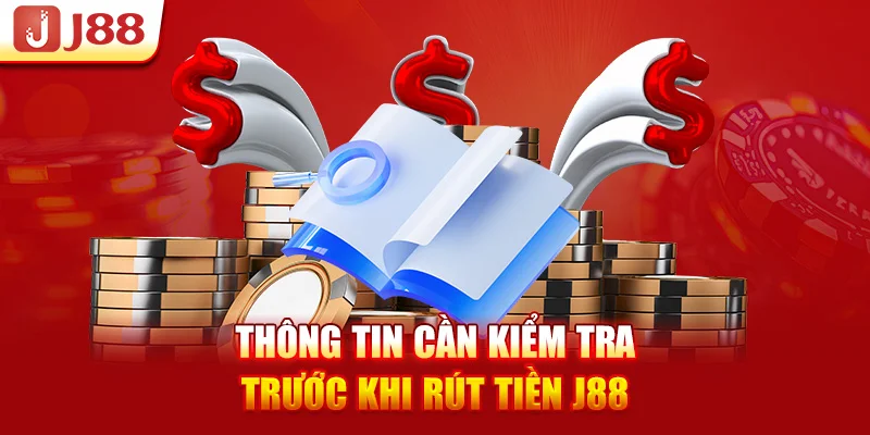 Thông tin cần kiểm tra trước khi rút tiền J88